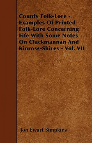County Folk-Lore - Examples Of Printed Folk-Lore Concerning Fife With Some Notes On Clackmannan And Kinross-Shires - Vol. VII