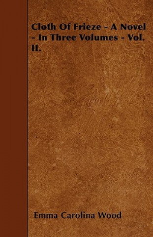 Cloth Of Frieze - A Novel - In Three Volumes - Vol. II.
