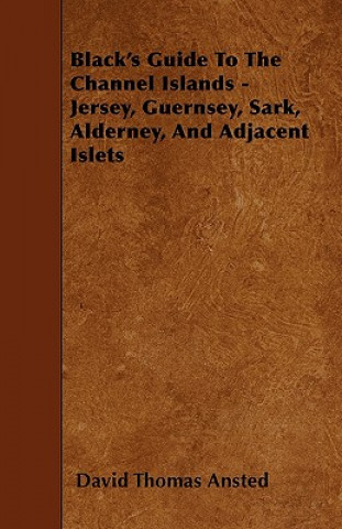 Black's Guide To The Channel Islands - Jersey, Guernsey, Sark, Alderney, And Adjacent Islets