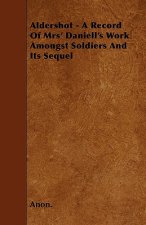 Aldershot - A Record Of Mrs' Daniell's Work Amongst Soldiers And Its Sequel
