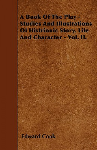 A Book Of The Play - Studies And Illustrations Of Histrionic Story, Life And Character - Vol. II.