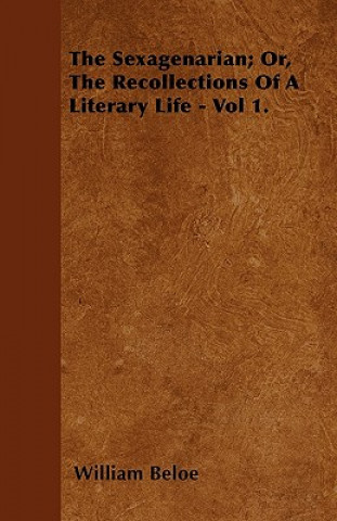 The Sexagenarian; Or, The Recollections Of A Literary Life - Vol 1.
