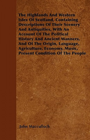 The Highlands And Western Isles Of Scotland, Containing Descriptions Of Their Scenery And Antiquities, With An Account Of The Political History And An