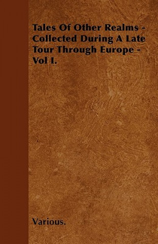 Tales of Other Realms - Collected During a Late Tour Through Europe - Vol I.