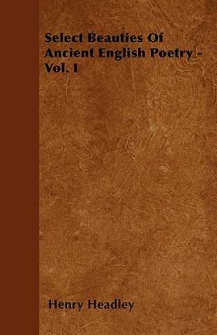 Select Beauties Of Ancient English Poetry - Vol. I