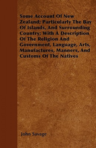 Some Account Of New Zealand; Particularly The Bay Of Islands, And Surrounding Country; With A Description Of The Religion And Government, Language, Ar