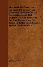 The Book of Preserves. (Le Livre De Conserves) Containing Instructions for Preserving Meat, Fish, Vegetables, and Fruit and for the Preparation of Ter