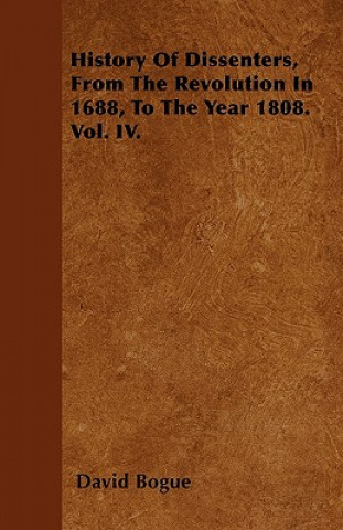 History Of Dissenters, From The Revolution In 1688, To The Year 1808. Vol. IV.