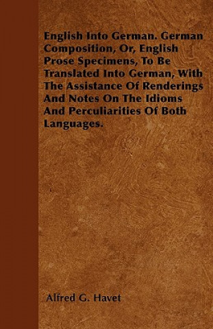 English Into German. German Composition, Or, English Prose Specimens, To Be Translated Into German, With The Assistance Of Renderings And Notes On The