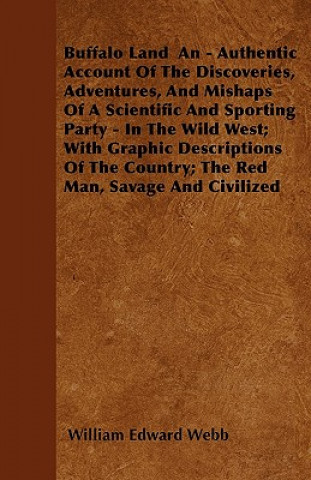 Buffalo Land  An - Authentic Account Of The Discoveries, Adventures, And Mishaps Of A Scientific And Sporting Party - In The Wild West; With Graphic D