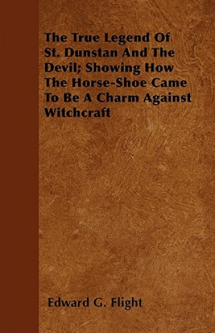 The True Legend Of St. Dunstan And The Devil; Showing How The Horse-Shoe Came To Be A Charm Against Witchcraft