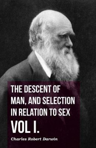 Descent Of Man, And Selection In Relation To Sex - Vol I.