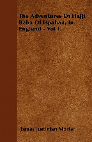 The Adventures Of Hajji Baba Of Ispahan, In England - Vol I.