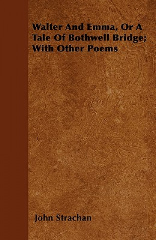 Walter And Emma, Or A Tale Of Bothwell Bridge; With Other Poems