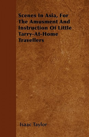 Scenes In Asia, For The Amusment And Instruction Of Little Tarry-At-Home Travellers