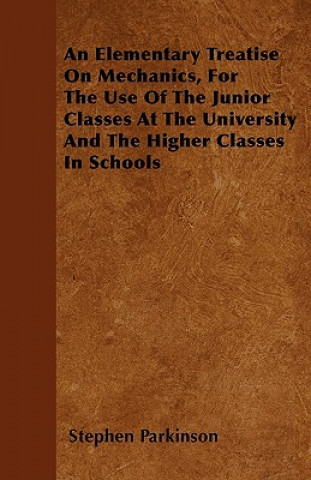 An Elementary Treatise On Mechanics, For The Use Of The Junior Classes At The University And The Higher Classes In Schools