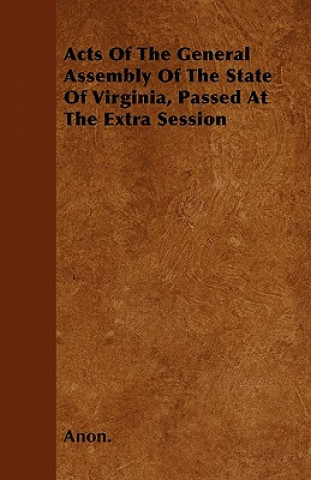 Acts Of The General Assembly Of The State Of Virginia, Passed At The Extra Session