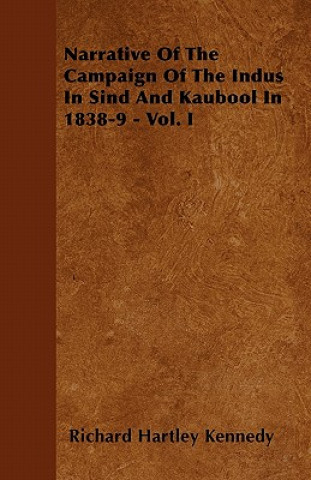 Narrative Of The Campaign Of The Indus In Sind And Kaubool In 1838-9 - Vol. I