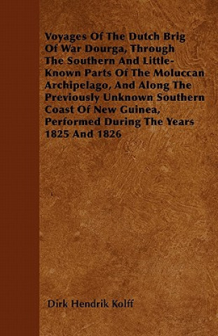 Voyages Of The Dutch Brig Of War Dourga, Through The Southern And Little-Known Parts Of The Moluccan Archipelago, And Along The Previously Unknown Sou