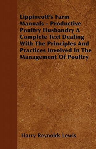 Lippincott's Farm Manuals - Productive Poultry Husbandry A Complete Text Dealing With The Principles And Practices Involved In The Management Of Poult