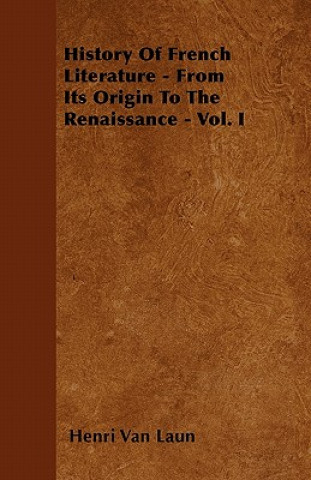 History Of French Literature - From Its Origin To The Renaissance - Vol. I