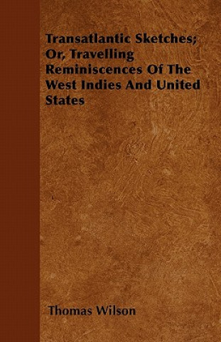 Transatlantic Sketches; Or, Travelling Reminiscences Of The West Indies And United States