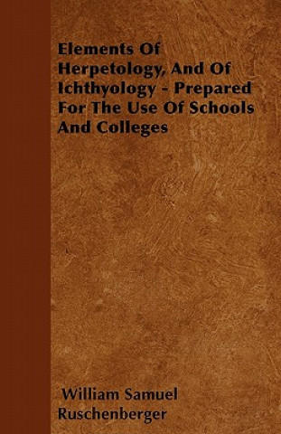Elements Of Herpetology, And Of Ichthyology - Prepared For The Use Of Schools And Colleges