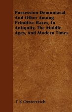 Possession Demoniacal And Other Among Primitive Races, In Antiquity, The Middle Ages, And Modern Times