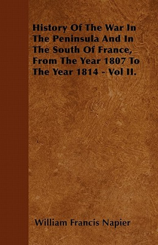History Of The War In The Peninsula And In The South Of France, From The Year 1807 To The Year 1814 - Vol II.