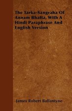 The Tarka-Sangraha Of Annam Bhatta, With A Hindi Paraphrase And English Version