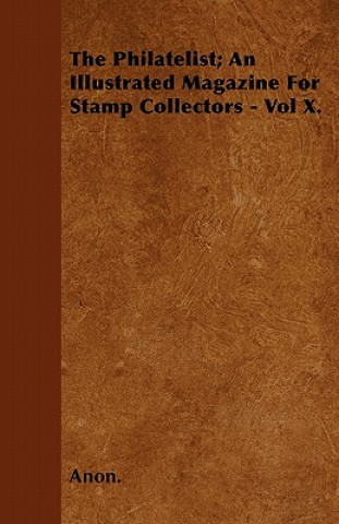 The Philatelist; An Illustrated Magazine For Stamp Collectors - Vol X.