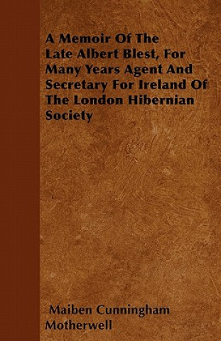 A Memoir Of The Late Albert Blest, For Many Years Agent And Secretary For Ireland Of The London Hibernian Society