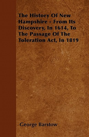 The History Of New Hampshire - From Its Discovery, In 1614, To The Passage Of The Toleration Act, In 1819
