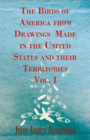 Birds Of America From Drawings Made In The United States And Their Territories - Vol. I