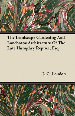 The Landscape Gardening And Landscape Architecture Of The Late Humphry Repton, Esq