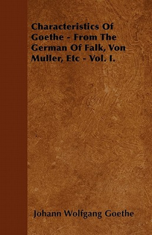 Characteristics Of Goethe - From The German Of Falk, Von Muller, Etc - Vol. I.