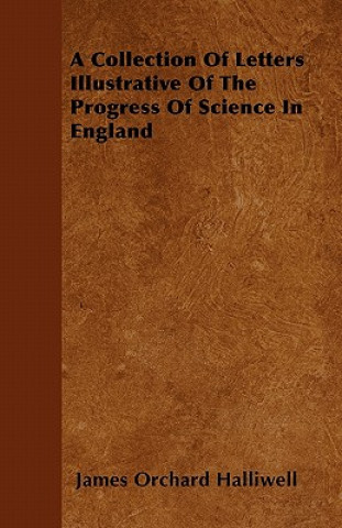 A Collection Of Letters Illustrative Of The Progress Of Science In England