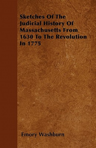 Sketches Of The Judicial History Of Massachusetts From 1630 To The Revolution In 1775
