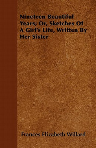 Nineteen Beautiful Years; Or, Sketches Of A Girl's Life, Written By Her Sister