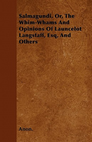 Salmagundi, Or, The Whim-Whams And Opinions Of Launcelot Langstaff, Esq, And Others