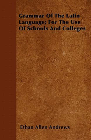 Grammar Of The Latin Language; For The Use Of Schools And Colleges