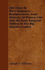 Old Times In West Tennessee - Reminiscences, Semi-Historic, Of Pioneer Life And The Early Emigrant Settlers In The Big Hatchie Country