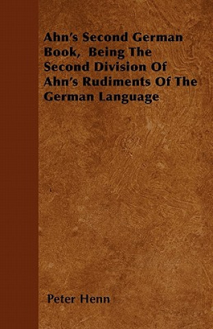 Ahn's Second German Book,  Being The Second Division Of Ahn's Rudiments Of The German Language