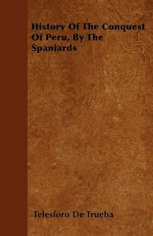 History Of The Conquest Of Peru, By The Spaniards