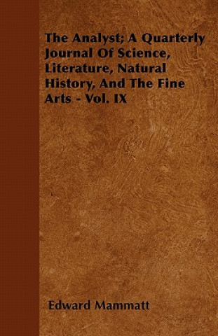 The Analyst; A Quarterly Journal Of Science, Literature, Natural History, And The Fine Arts - Vol. IX