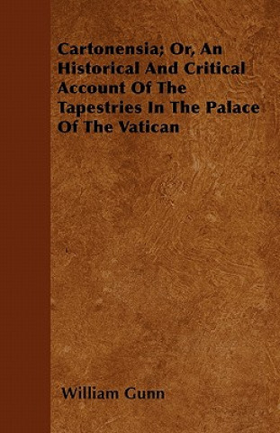 Cartonensia; Or, An Historical And Critical Account Of The Tapestries In The Palace Of The Vatican