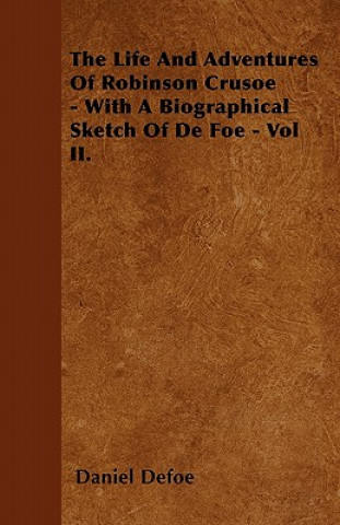 The Life And Adventures Of Robinson Crusoe - With A Biographical Sketch Of De Foe - Vol II.