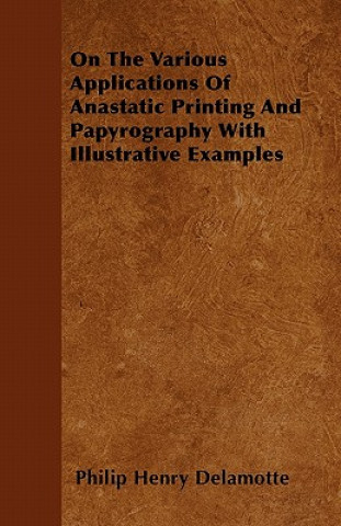 On The Various Applications Of Anastatic Printing And Papyrography With Illustrative Examples