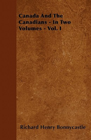 Canada And The Canadians - In Two Volumes - Vol. I