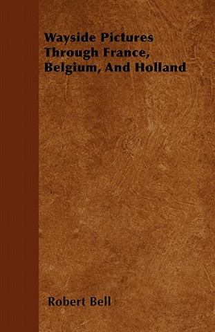 Wayside Pictures Through France, Belgium, And Holland